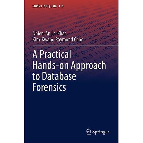 A Practical Hands-on Approach to Database Forensics, Nhien-An Le-Khac, Kim-Kwang Raymond Choo