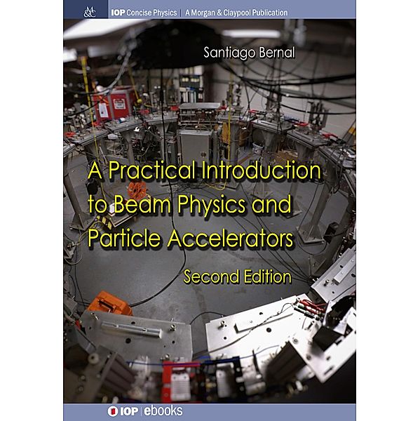 A Practical Introduction to Beam Physics and Particle Accelerators / IOP Concise Physics, Santiago Bernal