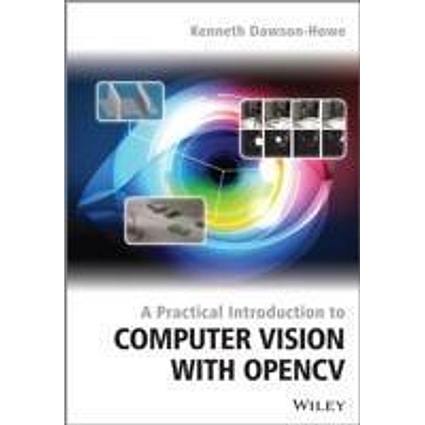 A Practical Introduction to Computer Vision with OpenCV, Kenneth Dawson-Howe