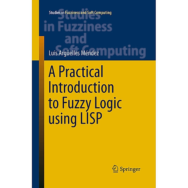 A Practical Introduction to Fuzzy Logic using LISP, Luis Argüelles Mendez