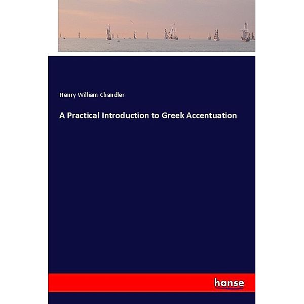 A Practical Introduction to Greek Accentuation, Henry William Chandler