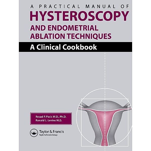 A Practical Manual of Hysteroscopy and Endometrial Ablation Techniques, Resad P. Pasic, Ronald Leon Levine