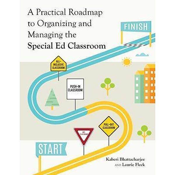 A Practical Roadmap to Organizing and Managing the Special Ed Classroom, Kaberi Bhattacharjee, Laurie Fleck