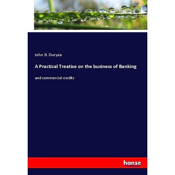 A Practical Treatise on the business of Banking, John B. Duryea