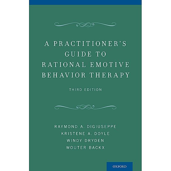 A Practitioner's Guide to Rational Emotive Behavior Therapy, Raymond A. DiGiuseppe, Kristene A. Doyle, Windy Dryden, Wouter Backx