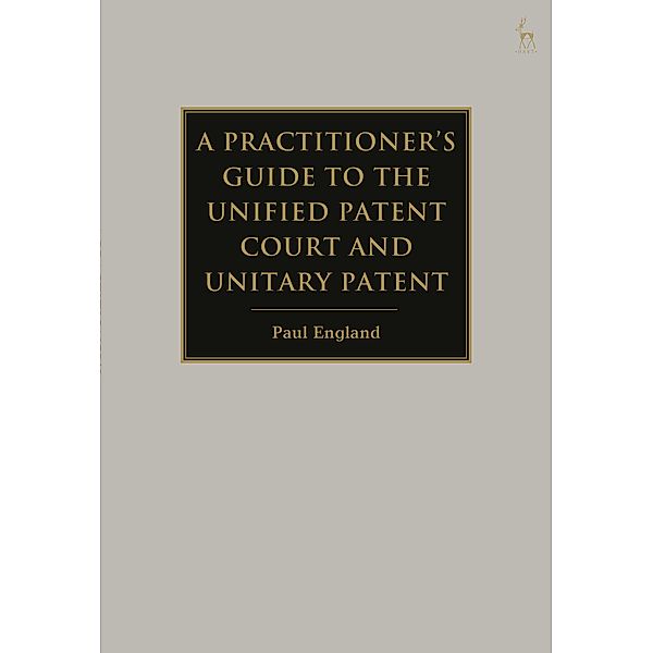 A Practitioner's Guide to the Unified Patent Court and Unitary Patent, Paul England