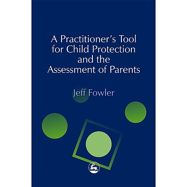 A Practitioners' Tool for Child Protection and the Assessment of Parents, Jeff Fowler