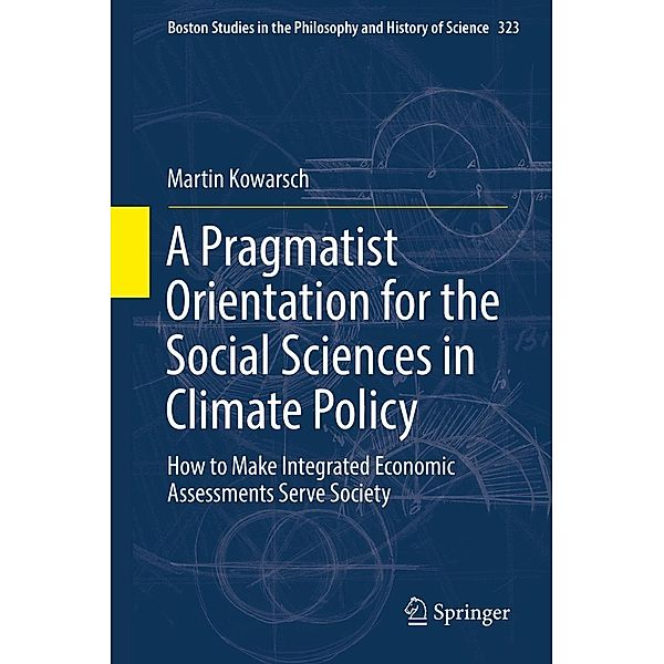 A Pragmatist Orientation for the Social Sciences in Climate Policy / Boston Studies in the Philosophy and History of Science Bd.323, Martin Kowarsch