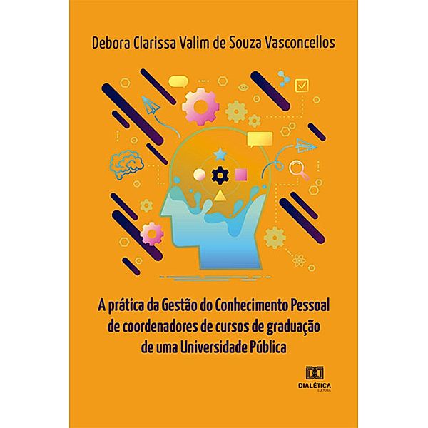 A prática da Gestão do Conhecimento Pessoal de coordenadores de cursos de graduação de uma Universidade Pública, Debora Clarissa Valim de Souza Vasconcellos