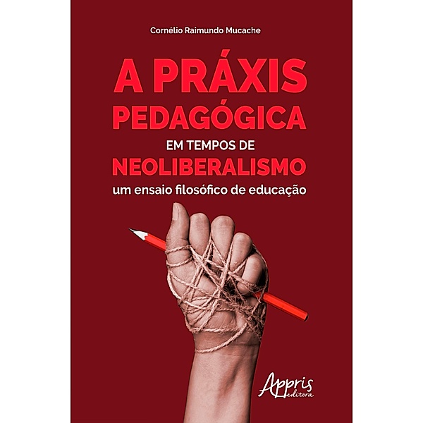 A Práxis Pedagógica em Tempos de Neoliberalismo:, Cornélio Raimundo Mucache
