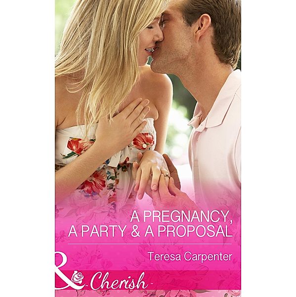 A Pregnancy, a Party & a Proposal (Mills & Boon Cherish) / Mills & Boon Cherish, Teresa Carpenter