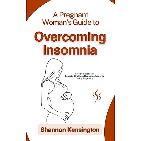 A Pregnant Woman's Guide to Overcoming Insomnia, Shannon Kensington