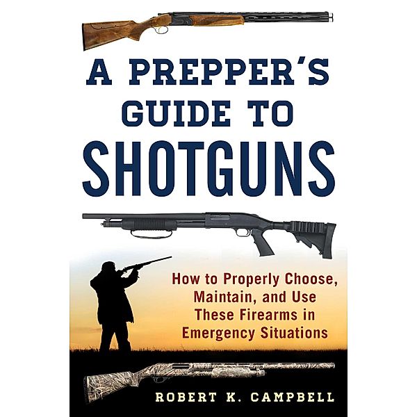 A Prepper's Guide to Shotguns, Robert K. Campbell