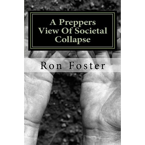 A Preppers View Of Societal Collapse (Prepper Novelettes, #3) / Prepper Novelettes, Ron Foster