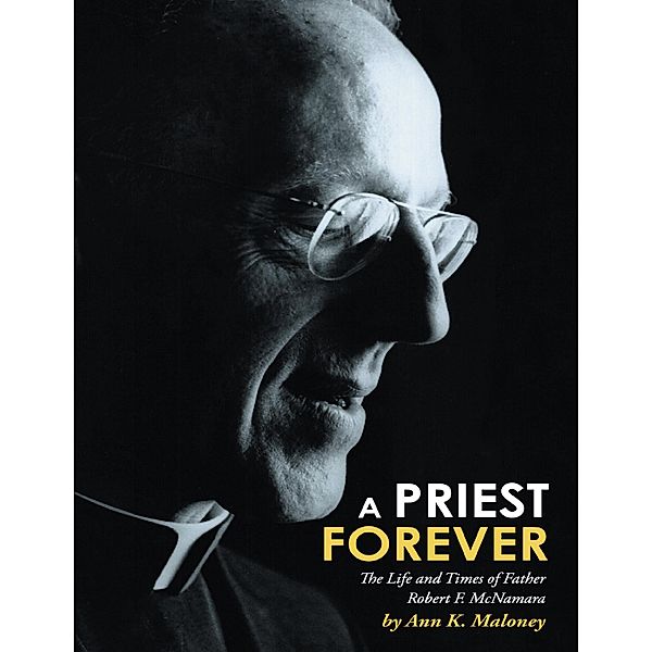 A Priest Forever: The Life and Times of Father Robert F. Mcnamara, Ann K. Maloney