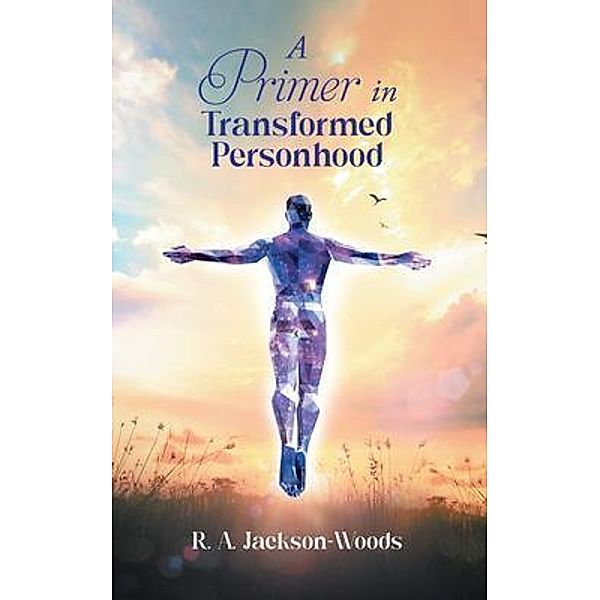 A Primer in Transformed Personhood, R. A. Jackson-Woods