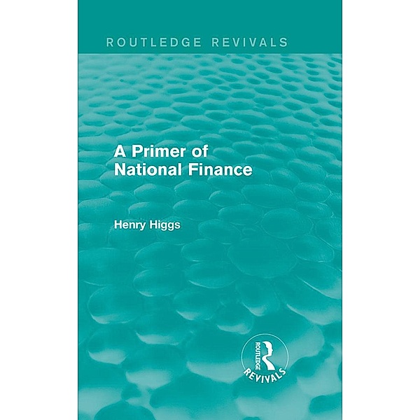 A Primer of National Finance / Routledge Revivals, Henry Higgs