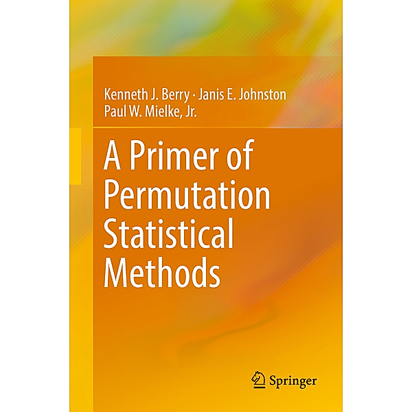 A Primer of Permutation Statistical Methods, Kenneth J. Berry, Janis E Johnston, Jr., Paul W. Mielke