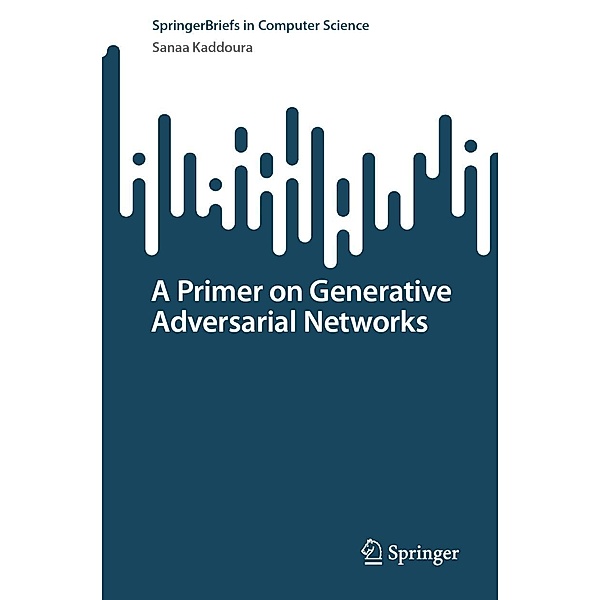 A Primer on Generative Adversarial Networks / SpringerBriefs in Computer Science, Sanaa Kaddoura
