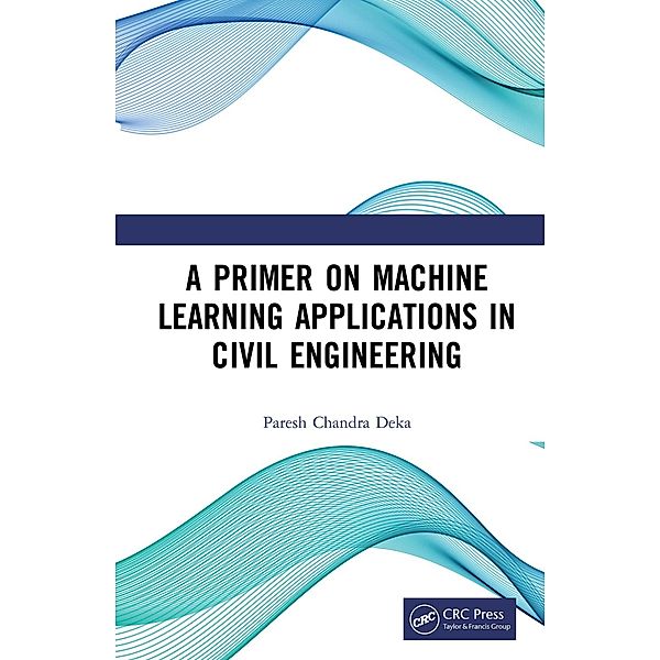 A Primer on Machine Learning Applications in Civil Engineering, Paresh Chandra Deka