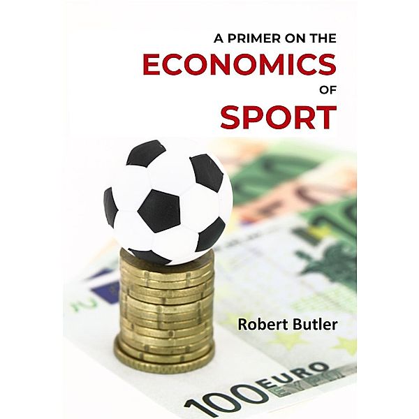 A Primer on the Economics of Sport / Oak Tree Press, Robert Butler