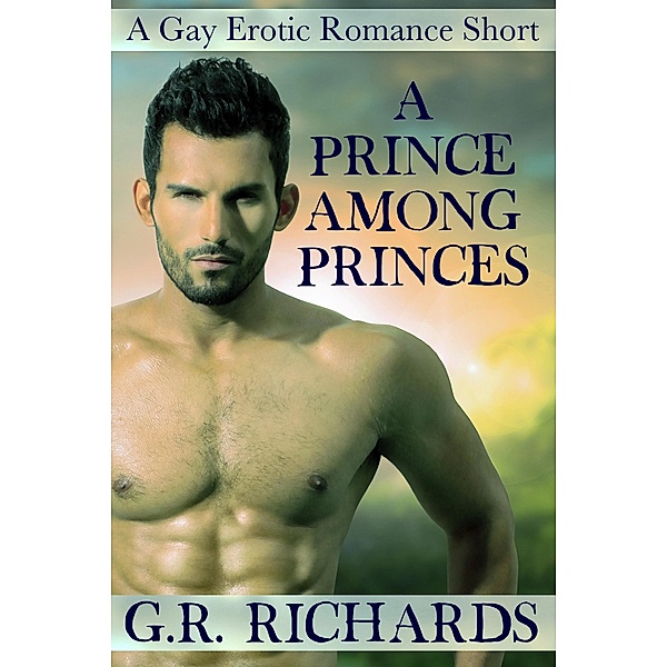 A Prince Among Princes: A Gay Erotic Romance Short, G. R. Richards