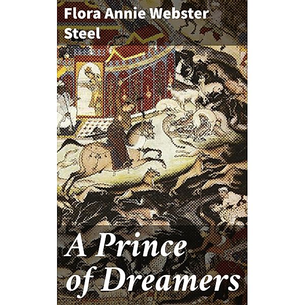 A Prince of Dreamers, Flora Annie Webster Steel