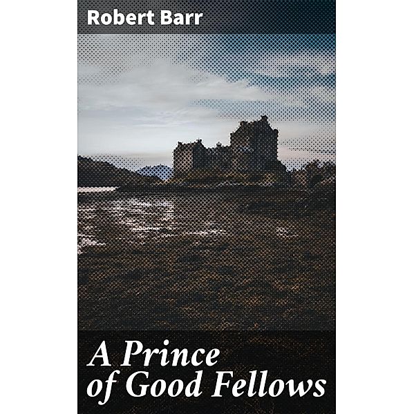 A Prince of Good Fellows, Robert Barr