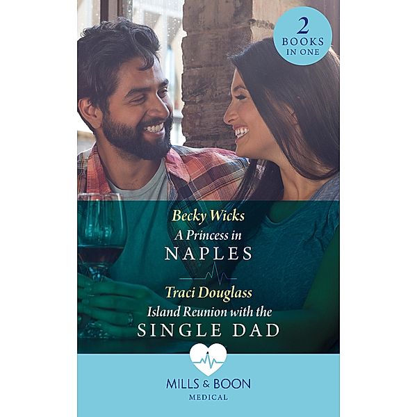 A Princess In Naples / Island Reunion With The Single Dad: A Princess in Naples / Island Reunion with the Single Dad (Mills & Boon Medical), Becky Wicks, Traci Douglass