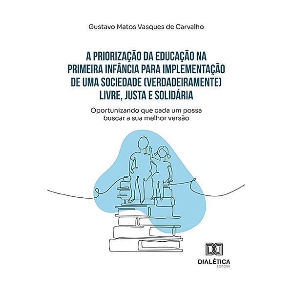 A priorização da educação na primeira infância para implementação de uma sociedade (verdadeiramente) livre, justa e solidária, Gustavo Matos Vasques de Carvalho