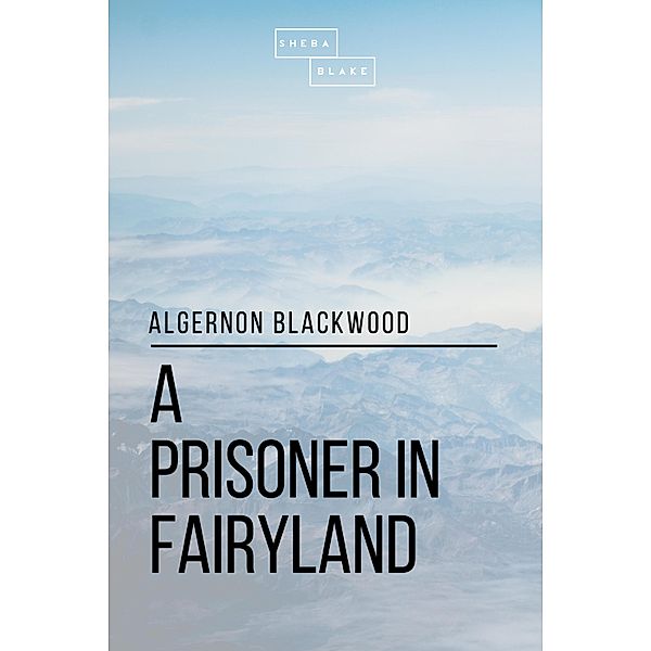 A Prisoner in Fairyland, Algernon Blackwood, Sheba Blake