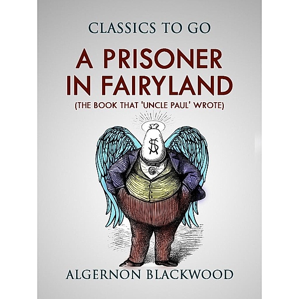 A Prisoner in Fairyland (The Book That 'Uncle Paul' Wrote), Algernon Blackwood