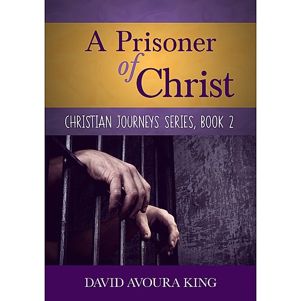 A Prisoner of Christ (Christian Journeys, #2) / Christian Journeys, David Avoura King