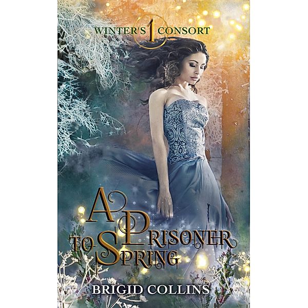 A Prisoner to Spring (Winter's Consort, #1) / Winter's Consort, Brigid Collins