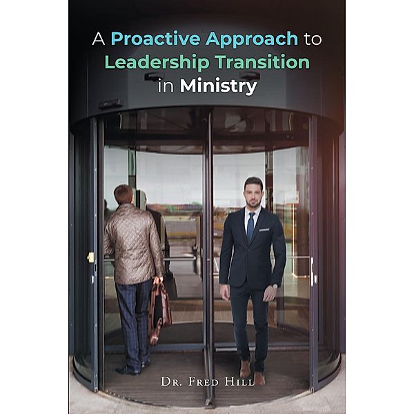 A Proactive Approach to Leadership Transition in Ministry, Fred Hill