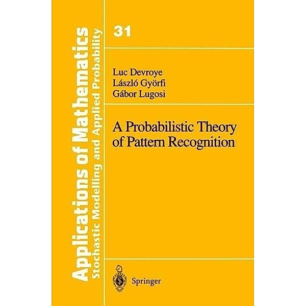 A Probabilistic Theory of Pattern Recognition / Stochastic Modelling and Applied Probability Bd.31, Luc Devroye, Laszlo Györfi, Gabor Lugosi