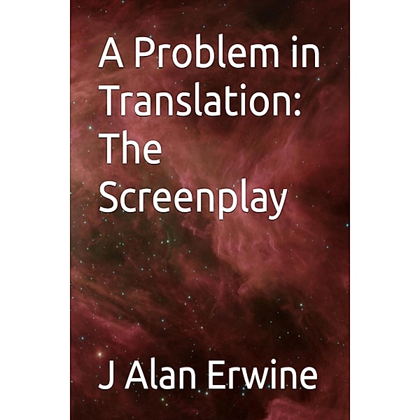 A Problem in Translation: The Screenplay, J Alan Erwine