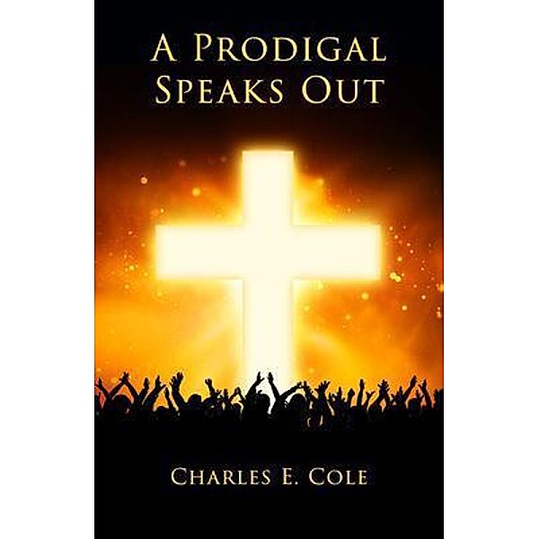 A Prodigal Speaks Out, Charles E. Cole