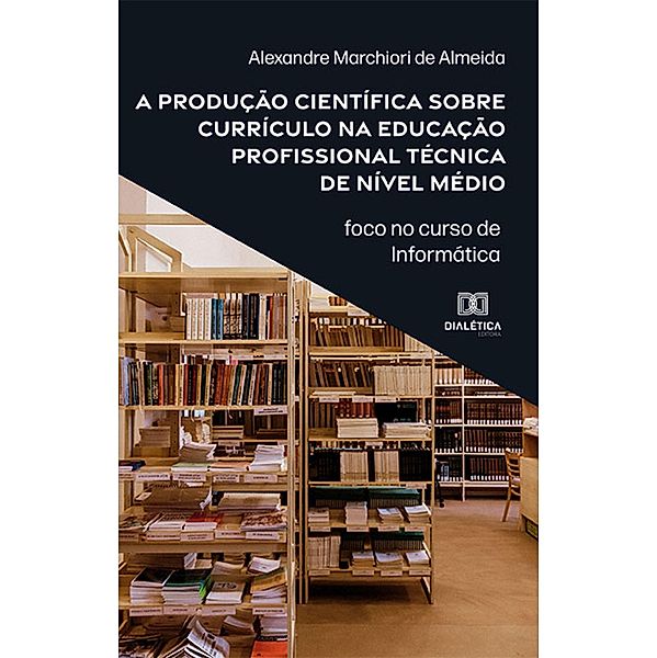 A produção científica sobre currículo na educação profissional técnica de nível médio, Alexandre Marchiori de Almeida