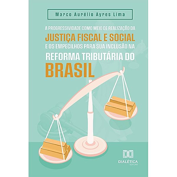 A progressividade como meio de realização da justiça fiscal e social e os empecilhos para sua inclusão na reforma tributária do Brasil, Marco Aurélio Ayres Lima