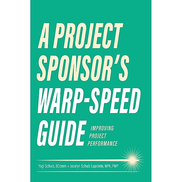 A Project Sponsor's Warp-Speed Guide, Yogi Schulz, Jocelyn Lapointe