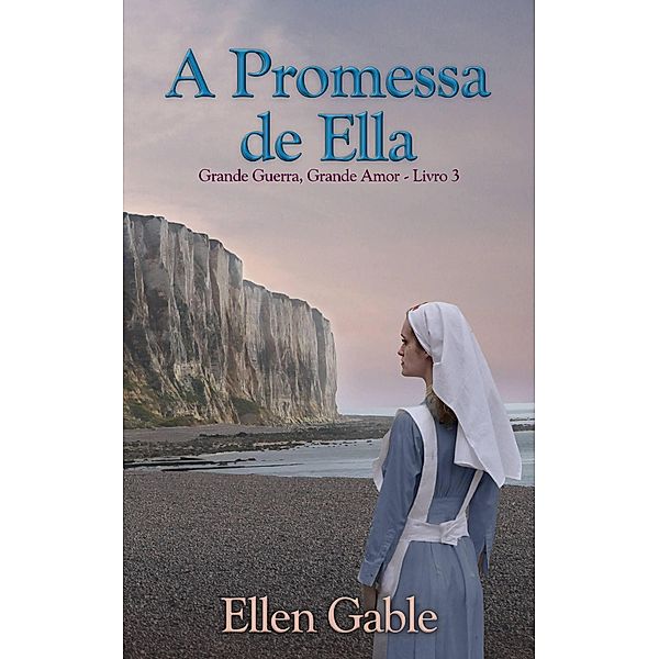 A Promessa de Ella (Grande Guerra, Grande Amor, #3) / Grande Guerra, Grande Amor, Ellen Gable