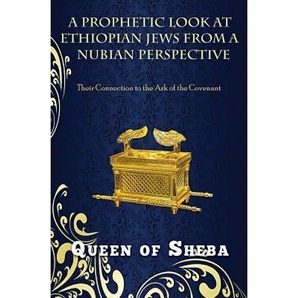 A PROPHETIC LOOK AT ETHIOPIAN JEWS FROM A NUBIAN PERSPECTIVE / TOPLINK PUBLISHING, LLC, Queen Of Sheba