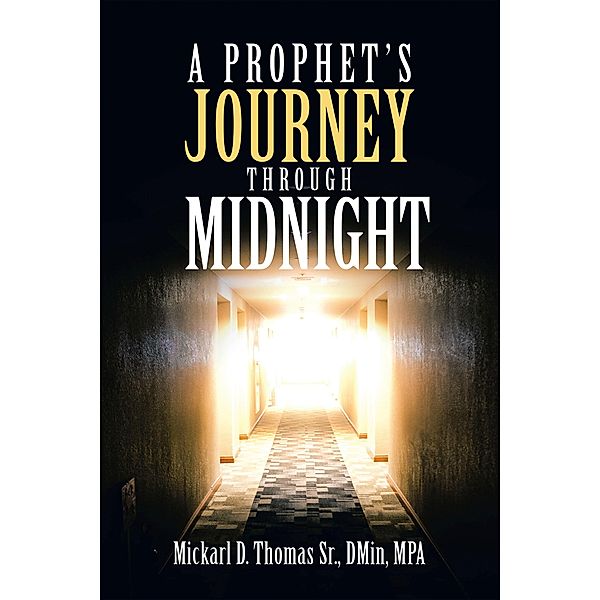 A Prophet's Journey Through Midnight, Mickarl D. Thomas Sr. DMin MPA