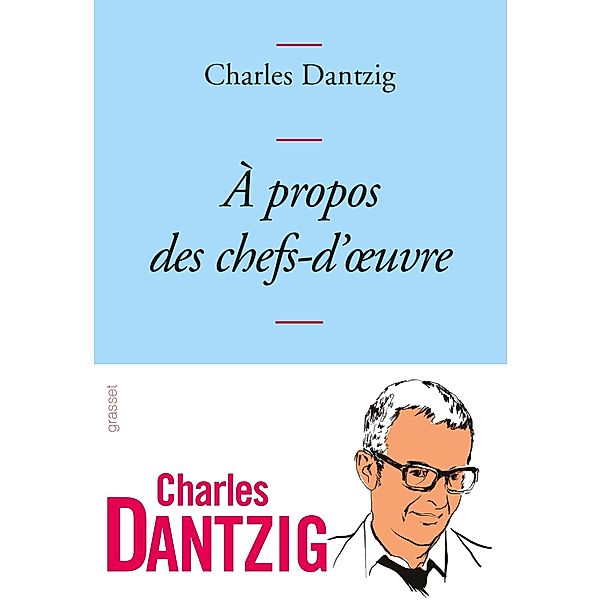 A propos des chefs-d'oeuvre / Littérature Française, Charles Dantzig