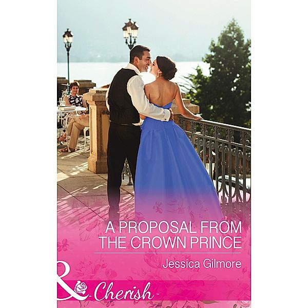 A Proposal From The Crown Prince (Mills & Boon Cherish) (Summer at Villa Rosa, Book 4) / Mills & Boon Cherish, Jessica Gilmore