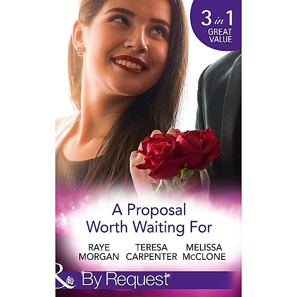 A Proposal Worth Waiting For: The Heir's Proposal / A Pregnancy, a Party & a Proposal / His Proposal, Their Forever (Mills & Boon By Request), Raye Morgan, Teresa Carpenter, Melissa Mcclone