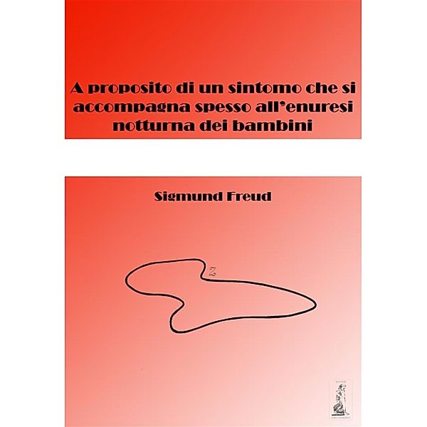 A proposito di un sintomo che si accompagna spesso all'enuresi notturna dei bambini, Sigmund Freud