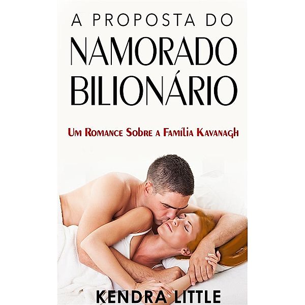A Proposta do Namorado Bilionário: Um romance sobre a Família Kavanagh #2 / Família Kavanagh Bd.2, Kendra Little