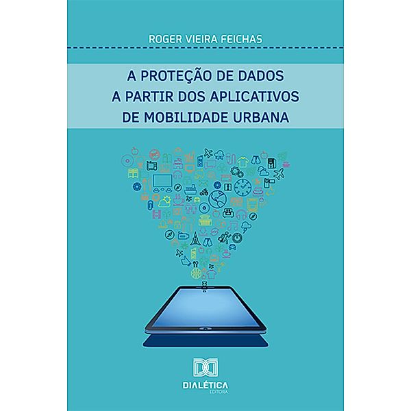 A proteção de dados a partir dos aplicativos de mobilidade urbana, Roger Vieira Feichas